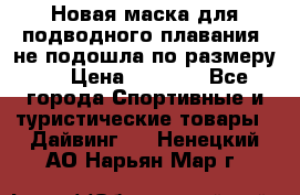 Новая маска для подводного плавания (не подошла по размеру). › Цена ­ 1 500 - Все города Спортивные и туристические товары » Дайвинг   . Ненецкий АО,Нарьян-Мар г.